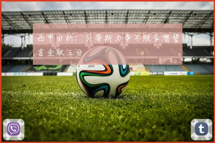 西甲分析：贝蒂斯力争不败黄潜誓言全取三分