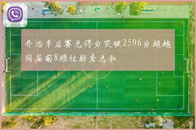 乔治季后赛总得分突破2596分超越同届前8顺位新秀总和