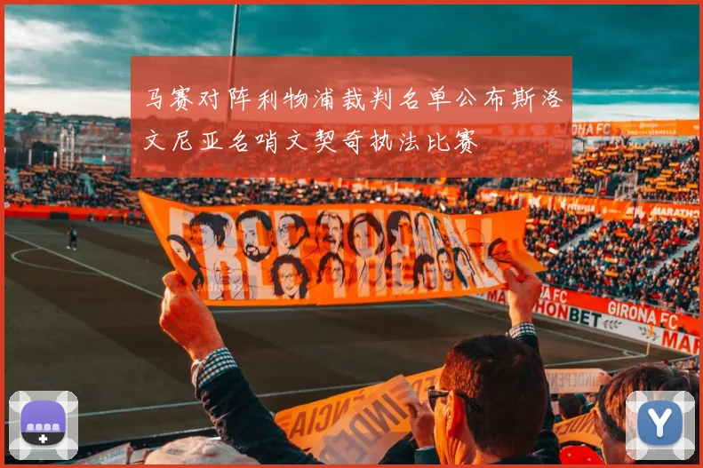 马赛对阵利物浦裁判名单公布斯洛文尼亚名哨文契奇执法比赛
